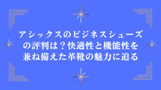 アシックスのビジネスシューズの評判は？快適性と機能性を兼ね備えた革靴の魅力に迫る