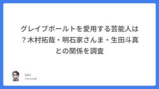 グレイブボールトを愛用する芸能人は？木村拓哉・明石家さんま・生田斗真との関係を調査