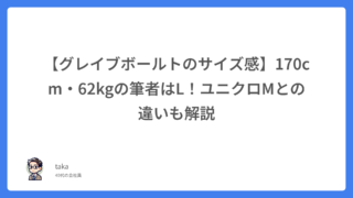 【グレイブボールトのサイズ感】170cm・62kgの筆者はL！ユニクロMとの違いも解説